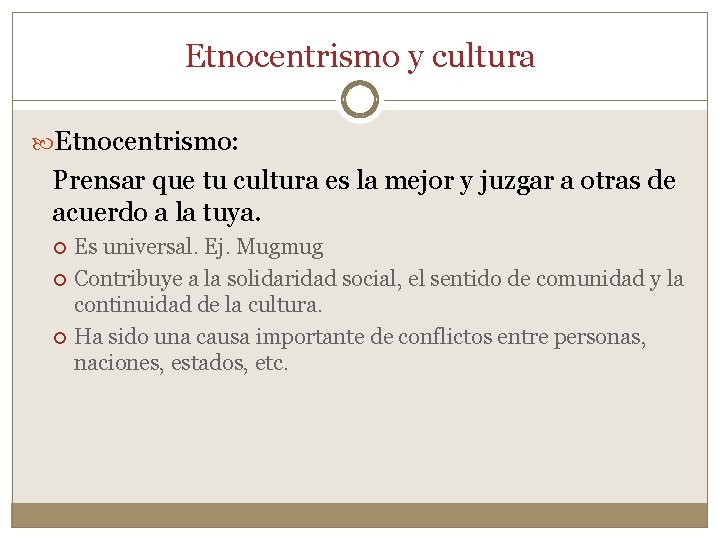 Etnocentrismo y cultura Etnocentrismo: Prensar que tu cultura es la mejor y juzgar a