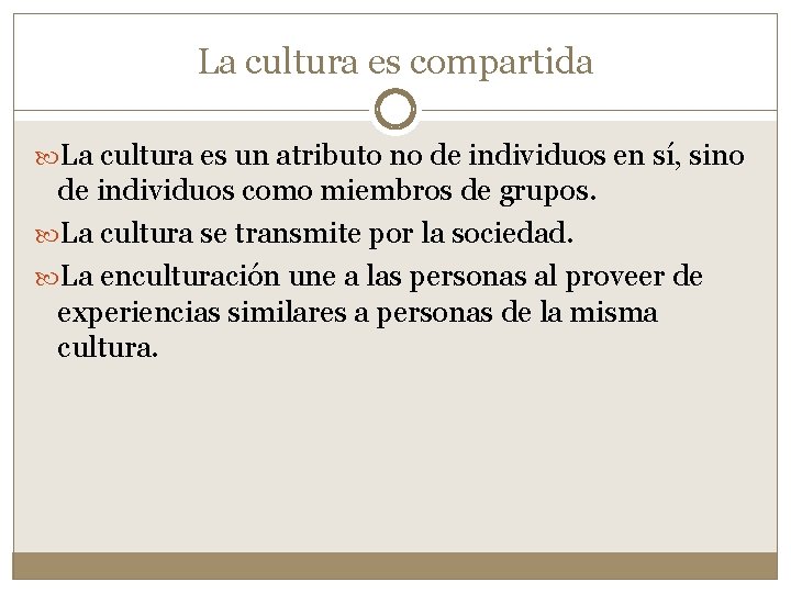 La cultura es compartida La cultura es un atributo no de individuos en sí,