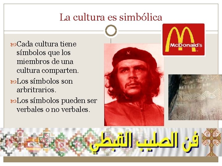 La cultura es simbólica Cada cultura tiene símbolos que los miembros de una cultura