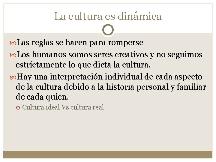 La cultura es dinámica Las reglas se hacen para romperse Los humanos somos seres