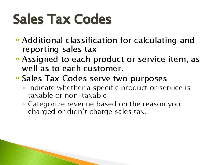 Sales Tax Codes Additional classification for calculating and reporting sales tax Assigned to each