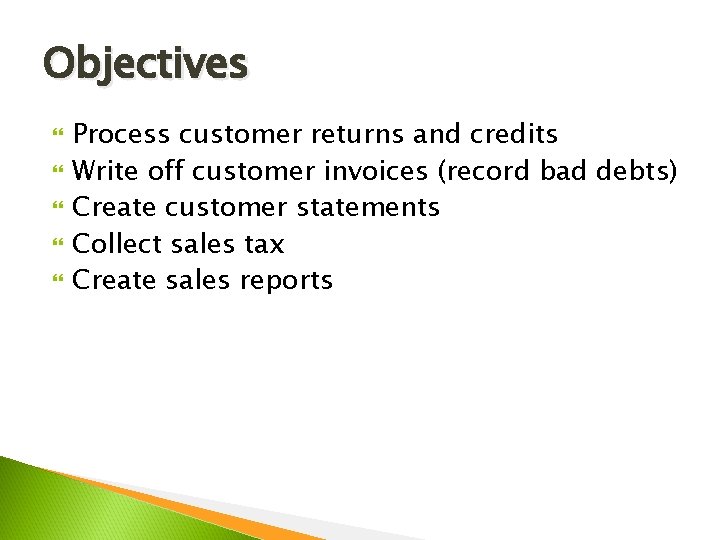 Objectives Process customer returns and credits Write off customer invoices (record bad debts) Create