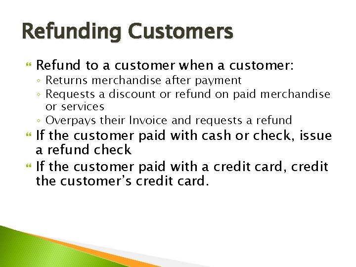 Refunding Customers Refund to a customer when a customer: ◦ Returns merchandise after payment