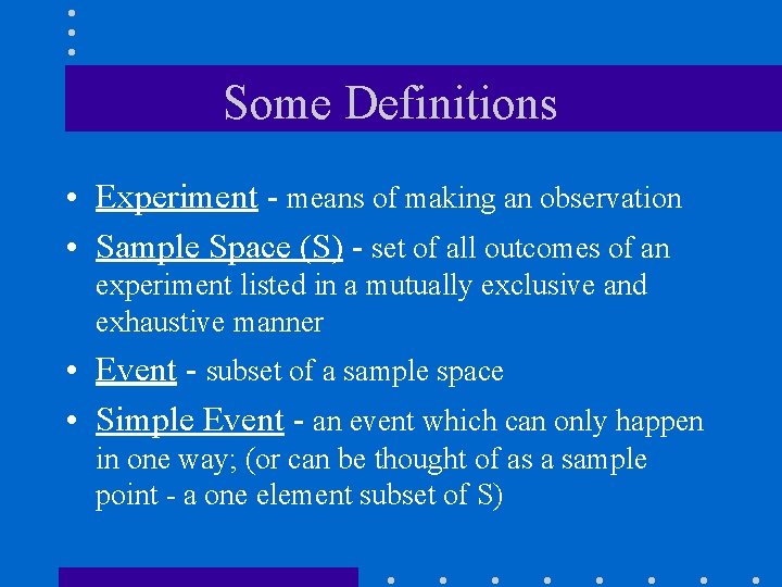 Some Definitions • Experiment - means of making an observation • Sample Space (S)