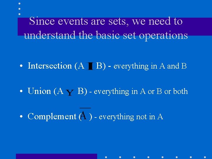 Since events are sets, we need to understand the basic set operations • Intersection