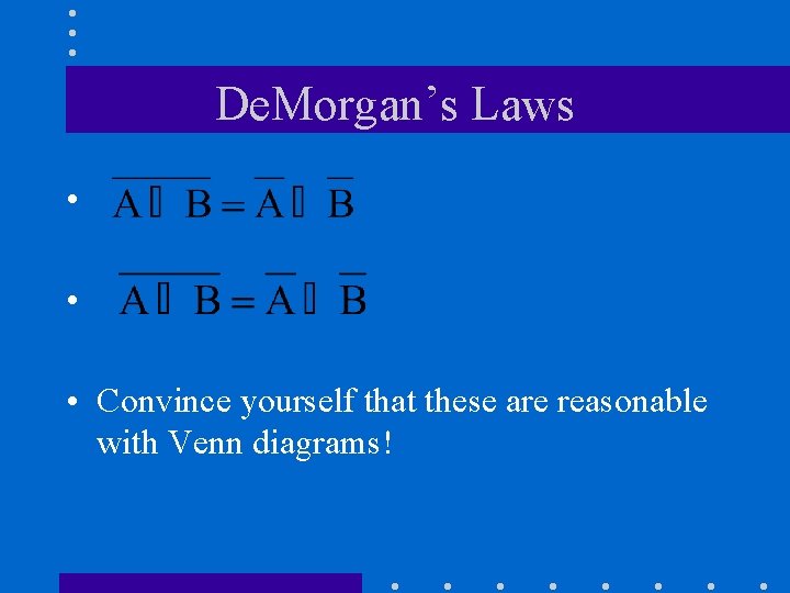 De. Morgan’s Laws • • • Convince yourself that these are reasonable with Venn