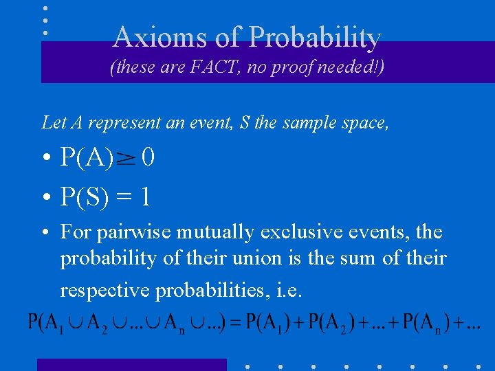Axioms of Probability (these are FACT, no proof needed!) Let A represent an event,