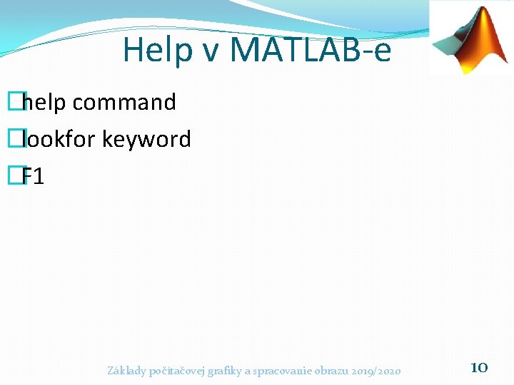 Help v MATLAB-e �help command �lookfor keyword �F 1 Základy počítačovej grafiky a spracovanie