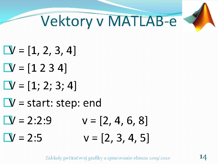 Vektory v MATLAB-e �V = [1, 2, 3, 4] �V = [1 2 3