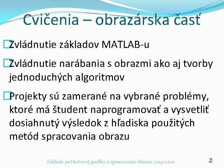 Cvičenia – obrazárska časť �Zvládnutie základov MATLAB-u �Zvládnutie narábania s obrazmi ako aj tvorby