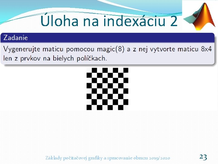 Úloha na indexáciu 2 Základy počítačovej grafiky a spracovanie obrazu 2019/2020 23 