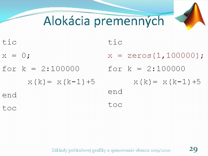 Alokácia premenných tic x = 0; x = zeros(1, 100000); for k = 2: