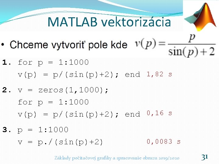 MATLAB vektorizácia 1. for p = 1: 1000 v(p) = p/(sin(p)+2); end 1, 82