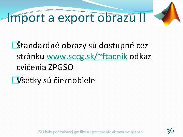 Import a export obrazu II �Štandardné obrazy sú dostupné cez stránku www. sccg. sk/~ftacnik