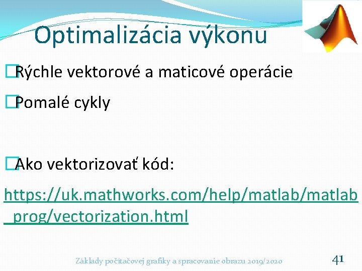 Optimalizácia výkonu �Rýchle vektorové a maticové operácie �Pomalé cykly �Ako vektorizovať kód: https: //uk.