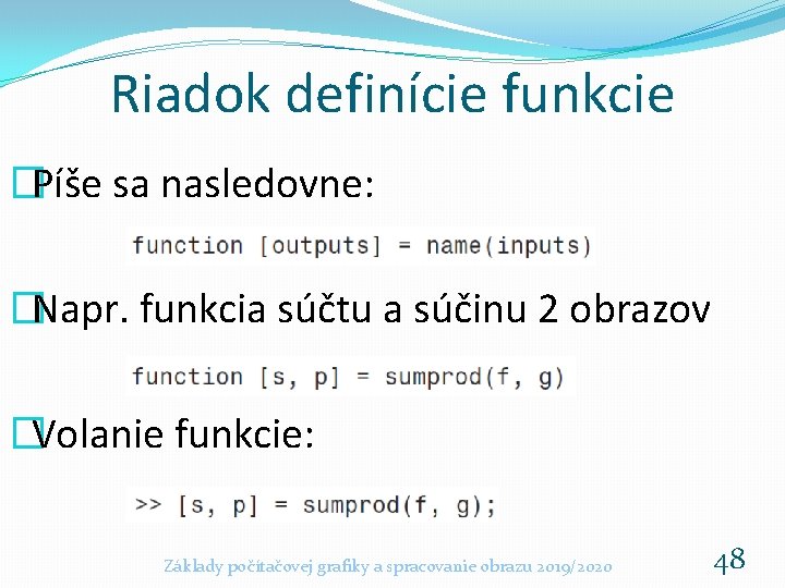 Riadok definície funkcie �Píše sa nasledovne: �Napr. funkcia súčtu a súčinu 2 obrazov �Volanie