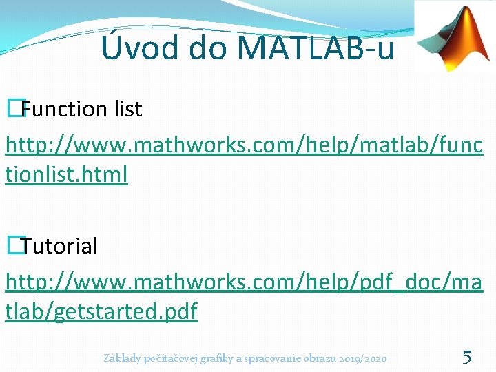 Úvod do MATLAB-u �Function list http: //www. mathworks. com/help/matlab/func tionlist. html �Tutorial http: //www.