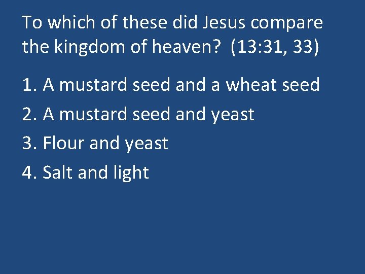 To which of these did Jesus compare the kingdom of heaven? (13: 31, 33)