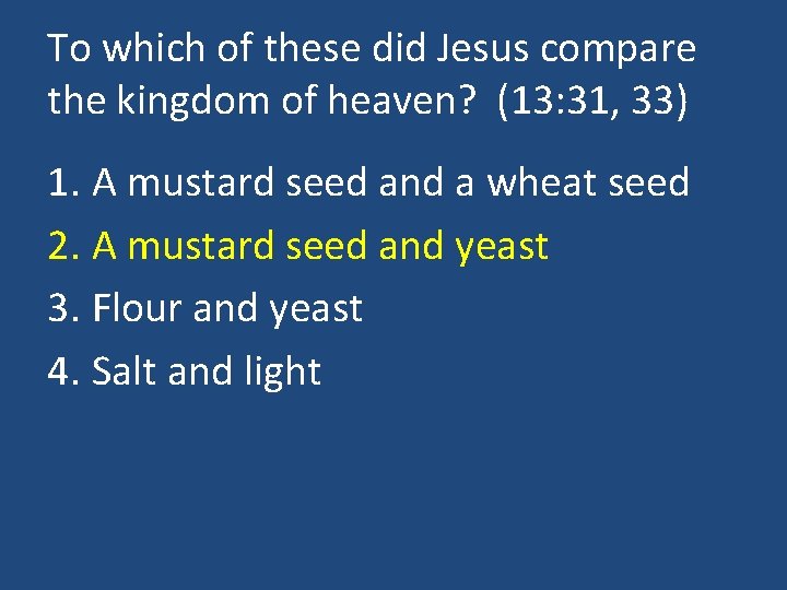 To which of these did Jesus compare the kingdom of heaven? (13: 31, 33)