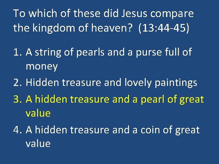 To which of these did Jesus compare the kingdom of heaven? (13: 44 -45)