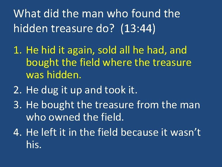 What did the man who found the hidden treasure do? (13: 44) 1. He