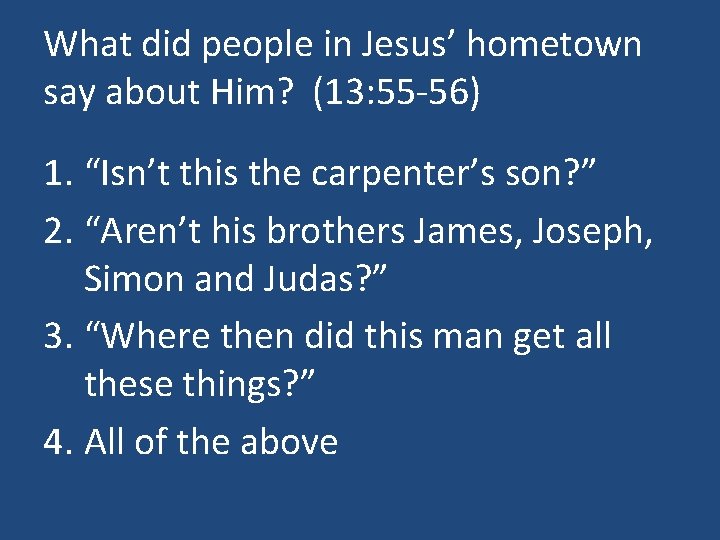 What did people in Jesus’ hometown say about Him? (13: 55 -56) 1. “Isn’t