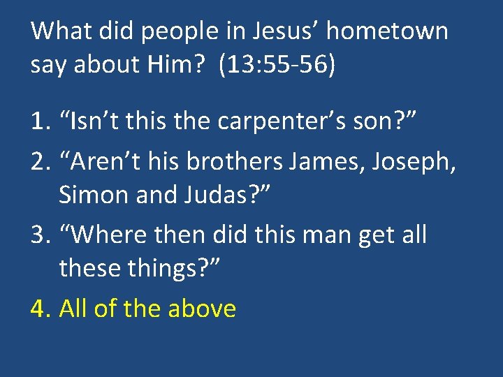 What did people in Jesus’ hometown say about Him? (13: 55 -56) 1. “Isn’t