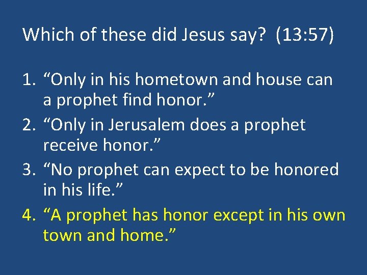 Which of these did Jesus say? (13: 57) 1. “Only in his hometown and