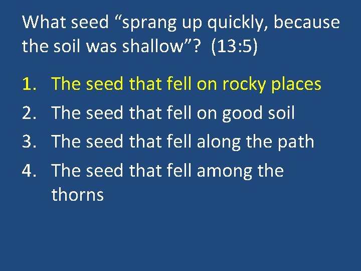 What seed “sprang up quickly, because the soil was shallow”? (13: 5) 1. 2.