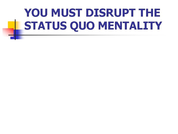 YOU MUST DISRUPT THE STATUS QUO MENTALITY 