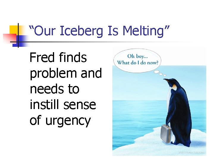 “Our Iceberg Is Melting” Fred finds problem and needs to instill sense of urgency