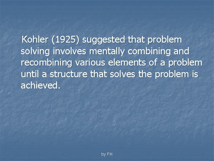 Kohler (1925) suggested that problem solving involves mentally combining and recombining various elements of