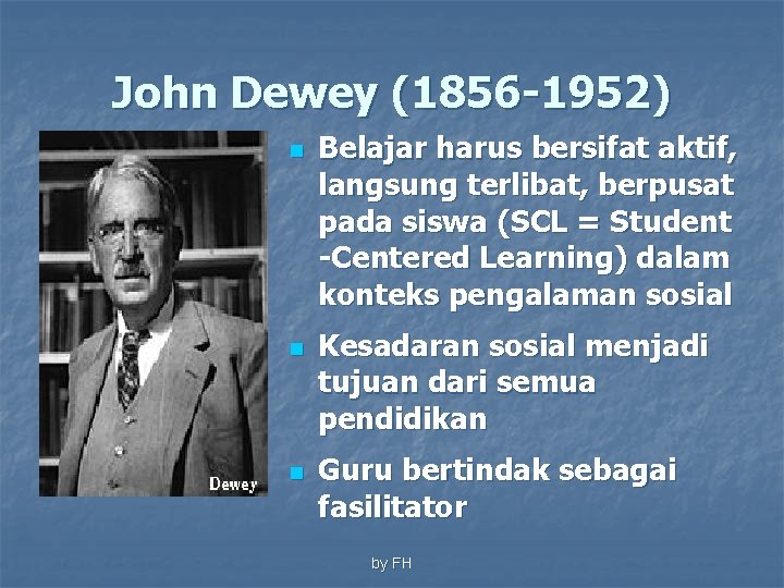 John Dewey (1856 -1952) n n n Belajar harus bersifat aktif, langsung terlibat, berpusat