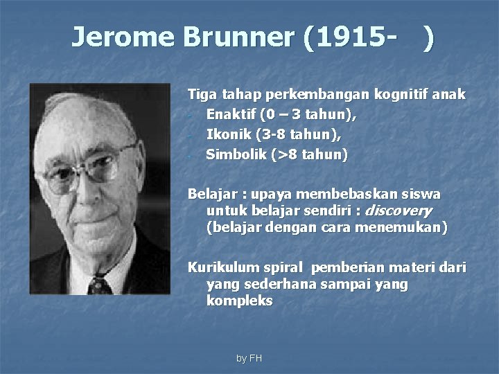 Jerome Brunner (1915 - ) Tiga tahap perkembangan kognitif anak Enaktif (0 – 3