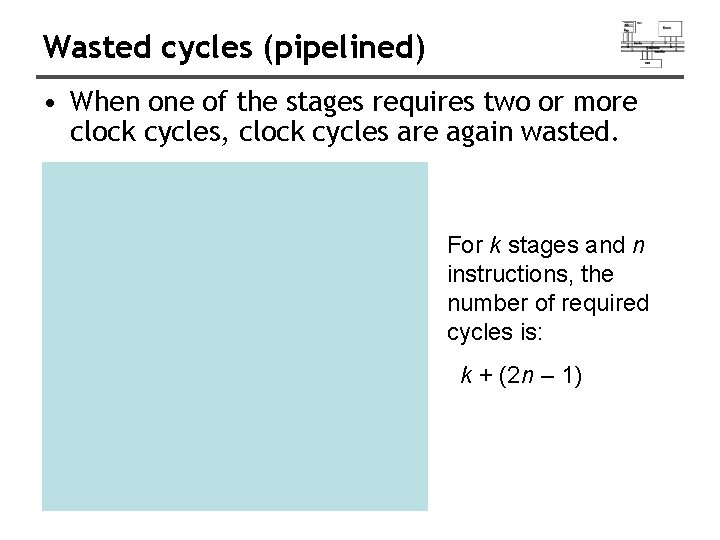 Wasted cycles (pipelined) • When one of the stages requires two or more clock