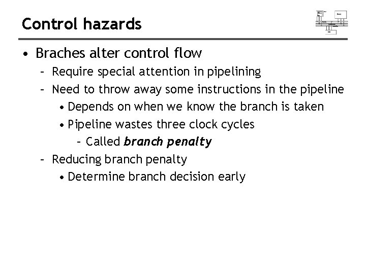 Control hazards • Braches alter control flow – Require special attention in pipelining –
