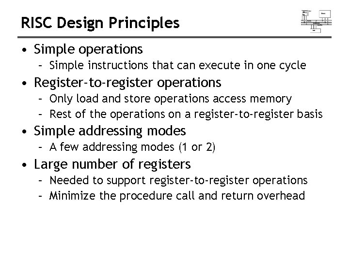 RISC Design Principles • Simple operations – Simple instructions that can execute in one
