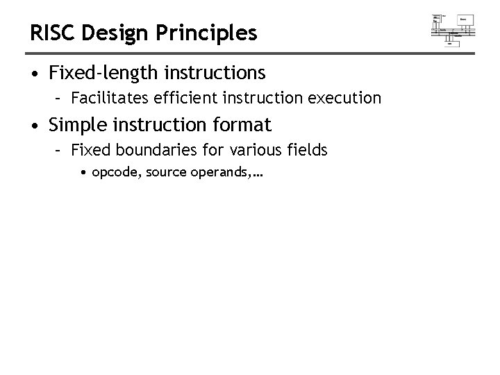 RISC Design Principles • Fixed-length instructions – Facilitates efficient instruction execution • Simple instruction