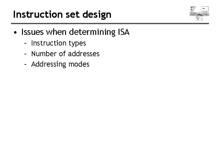Instruction set design • Issues when determining ISA – Instruction types – Number of