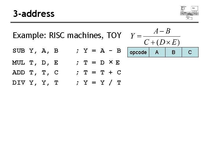 3 -address Example: RISC machines, TOY SUB Y, A, B ; Y = A