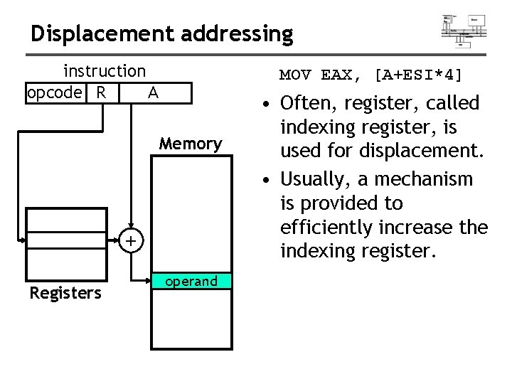 Displacement addressing instruction opcode R A MOV EAX, [A+ESI*4] Memory + Registers operand •