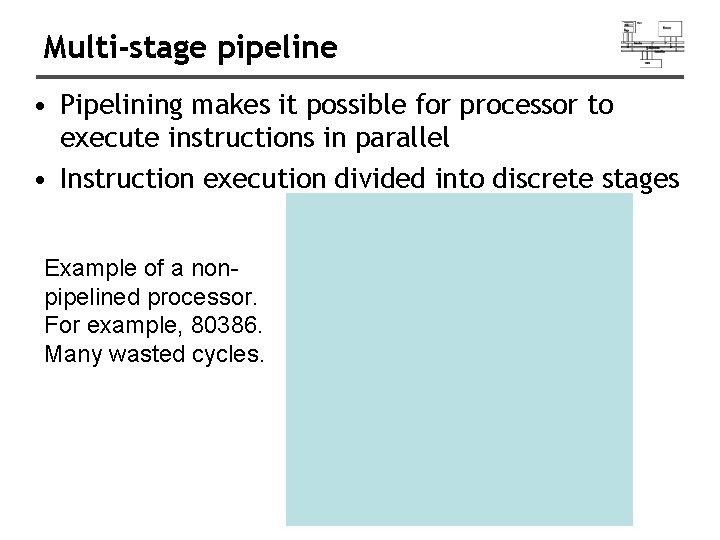 Multi-stage pipeline • Pipelining makes it possible for processor to execute instructions in parallel