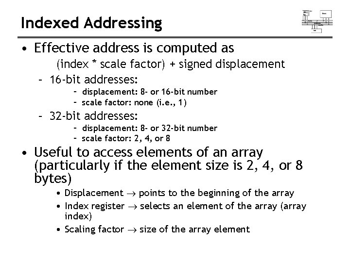 Indexed Addressing • Effective address is computed as (index * scale factor) + signed