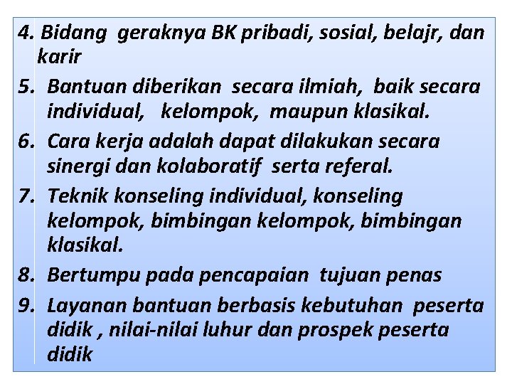 4. Bidang geraknya BK pribadi, sosial, belajr, dan karir 5. Bantuan diberikan secara ilmiah,