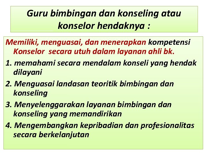 Guru bimbingan dan konseling atau konselor hendaknya : Memiliki, menguasai, dan menerapkan kompetensi Konselor