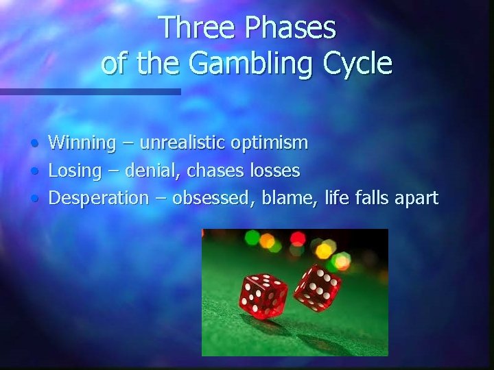 Three Phases of the Gambling Cycle • Winning – unrealistic optimism • Losing –