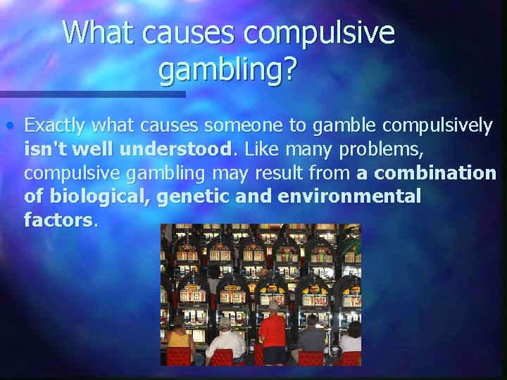 What causes compulsive gambling? • Exactly what causes someone to gamble compulsively isn't well