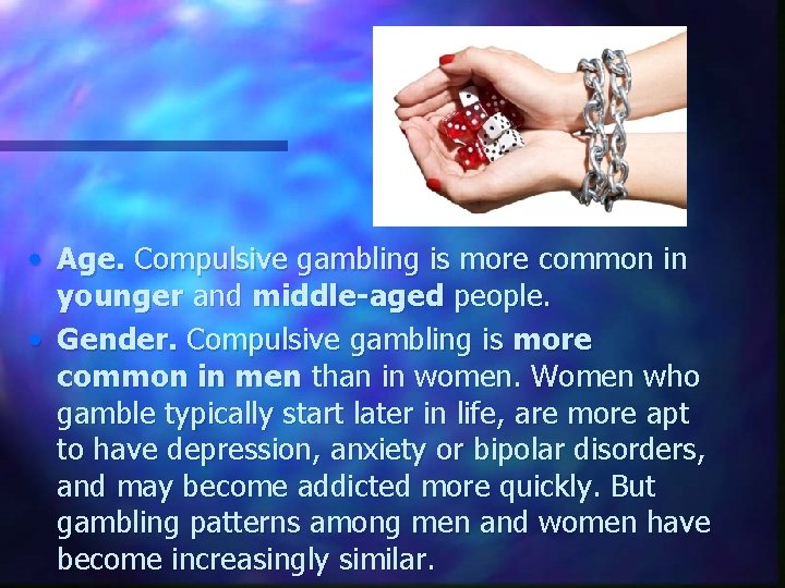  • Age. Compulsive gambling is more common in younger and middle-aged people. •