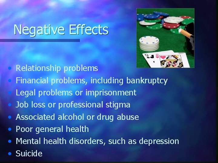 Negative Effects • • Relationship problems Financial problems, including bankruptcy Legal problems or imprisonment