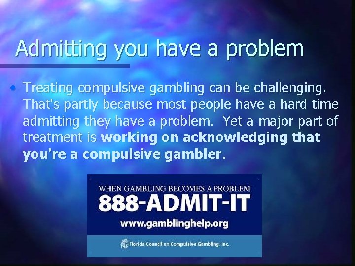 Admitting you have a problem • Treating compulsive gambling can be challenging. That's partly